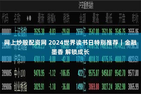 网上炒股配资网 2024世界读书日特别推荐|金融墨香 解锁成长