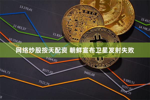 网络炒股按天配资 朝鲜宣布卫星发射失败
