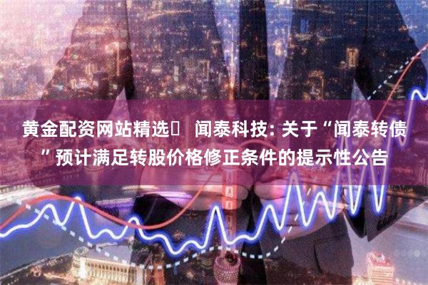 黄金配资网站精选	 闻泰科技: 关于“闻泰转债”预计满足