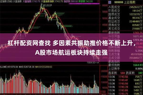 杠杆配资网查找 多因素共振助推价格不断上升,A股市场航运板块持续走强