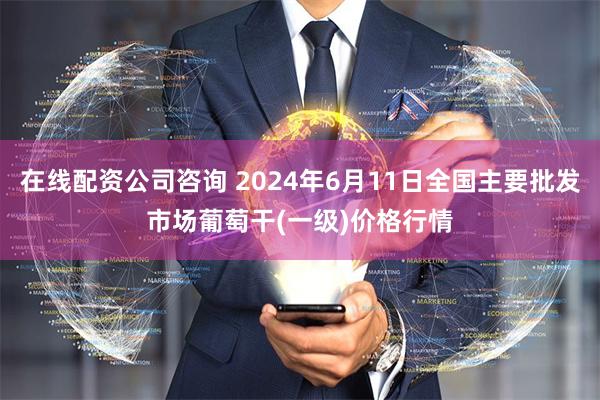 在线配资公司咨询 2024年6月11日全国主要批发市场葡萄干(一级)价格行情