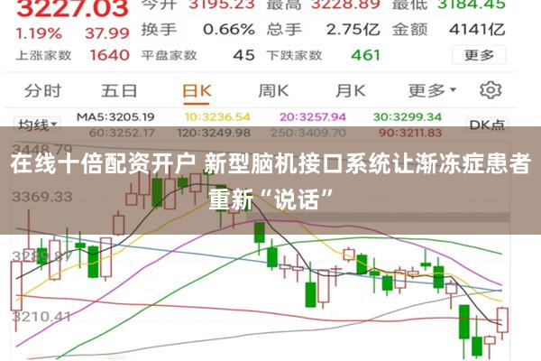 在线十倍配资开户 新型脑机接口系统让渐冻症患者重新“说话”