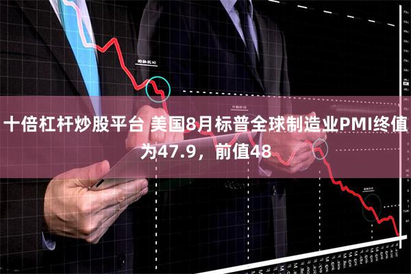 十倍杠杆炒股平台 美国8月标普全球制造业PMI终值为47