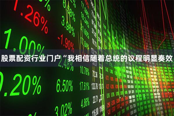 股票配资行业门户“我相信随着总统的议程明显奏效